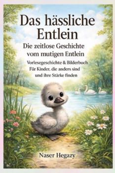 Das hässliche Entlein – Die zeitlose Geschichte vom mutigen Entlein: Vorlesegeschichte & Bilderbuch – Für Kinder, die anders sind und ihre Stärke finden“ (German Edition)