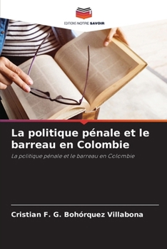 La politique pénale et le barreau en Colombie: La politique pénale et le barreau en Colombie (French Edition)