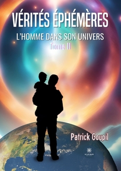 Vérités éphémères: L'Homme dans son univers: Tome II