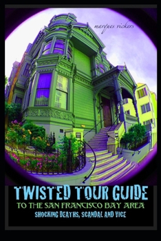 Paperback Twisted Tour Guide to the San Francisco Bay Area: Shocking Deaths, Scandals and Vice Book