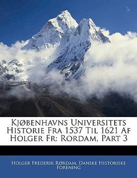 Paperback Kjobenhavns Universitets Historie Fra 1537 Til 1621 AF Holger Fr: Rordam, Part 3 [Danish] Book