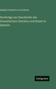Nachträge zur Geschichte der dramatischen Literatur und Kunst in Spanien (German Edition)