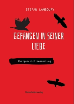 Gefangen in seiner Liebe: Kurzgeschichtensammlung (German Edition)
