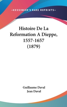 Hardcover Histoire de La Reformation Adieppe, 1557-1657 (1879) [French] Book