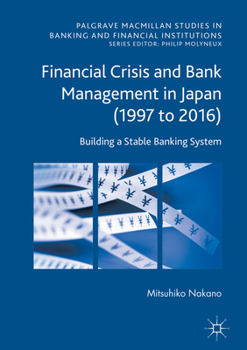 Hardcover Financial Crisis and Bank Management in Japan (1997 to 2016): Building a Stable Banking System Book