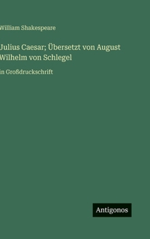 Julius Caesar; Übersetzt von August Wilhelm von Schlegel: in Großdruckschrift (German Edition)