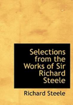Paperback Selections from the Works of Sir Richard Steele [Large Print] Book