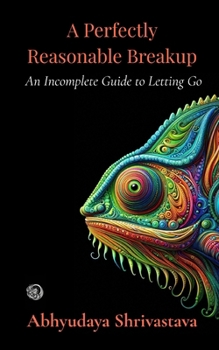 Paperback A Perfectly Reasonable Breakup: An Incomplete Guide to Letting Go Book