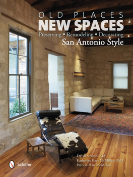 Hardcover Old Places, New Spaces: Preserving, Remodeling, Decorating San Antonio Style Book