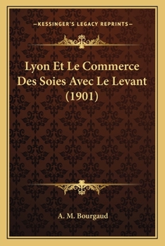 Paperback Lyon Et Le Commerce Des Soies Avec Le Levant (1901) [French] Book