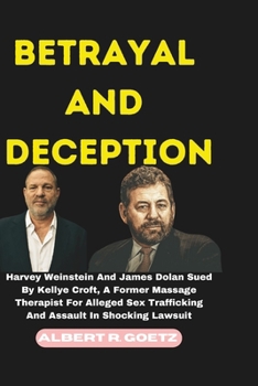 Paperback Betrayal and Deception: Harvey Weinstein And James Dolan Sued By Kellye Croft, A Former Massage Therapist For Alleged Sex Trafficking And Assa Book