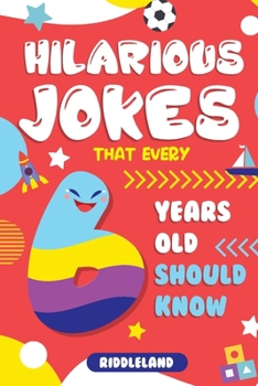 Paperback Hilarious Jokes That Every 6 Year Old Should Know: Over 300 jokes from Puns to Knock-knocks, tongue twisters and silly scenarios! Book