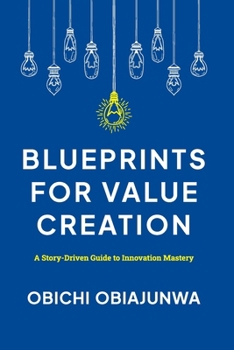 Blueprints for Value Creation: A Story-Driven Guide to Innovation Mastery