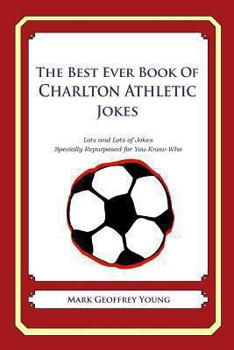 The Best Ever Book of Charlton Athletic Jokes: Lots and Lots of Jokes Specially Repurposed for You-Know-Who