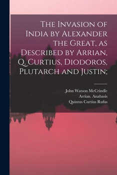 Paperback The Invasion of India by Alexander the Great [microform], as Described by Arrian, Q. Curtius, Diodoros, Plutarch and Justin; Book