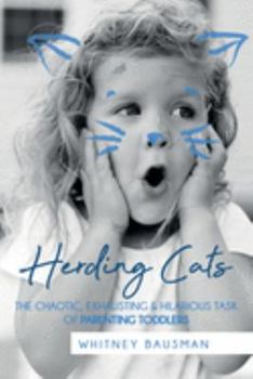 Paperback Herding Cats: The Chaotic, Exhausting & Hilarious Task of Parenting Toddlers Book