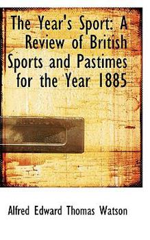The Year's Sport : A Review of British Sports and Pastimes for the Year 1885