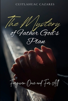 Paperback The Mystery of Father God's Plan: Forgiven Once and For All Book