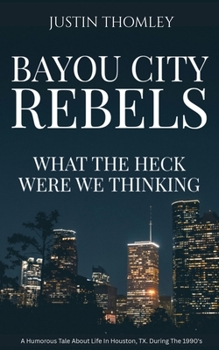 Paperback BAYOU CITY REBELS: What The Heck Were We Thinking Book