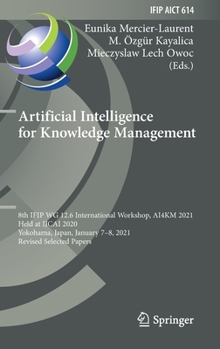 Hardcover Artificial Intelligence for Knowledge Management: 8th Ifip Wg 12.6 International Workshop, Ai4km 2021, Held at Ijcai 2020, Yokohama, Japan, January 7- Book
