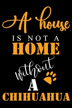 Paperback A House Is Not A Home Without A Chihuahua: Cute Chihuahua lined journal gifts. Best Lined Journal gifts For Chihuahua Lovers. This Cute Dog Lined jour Book