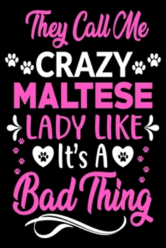 They call me crazy Maltese lady like.It's a bad thing: Cute Maltese lovers notebook journal or dairy | Maltese Dog owner appreciation gift | Lined Notebook Journal (6"x 9")