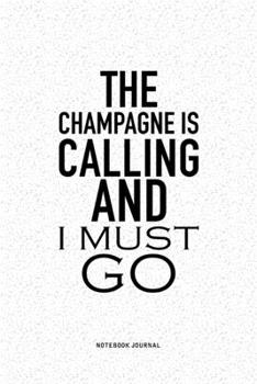 Paperback The Champagne Is Calling And I Must Go: A 6x9 Inch Notebook Journal Diary With A Bold Text Font Slogan On A Matte Cover and 120 Blank Lined Pages Make Book