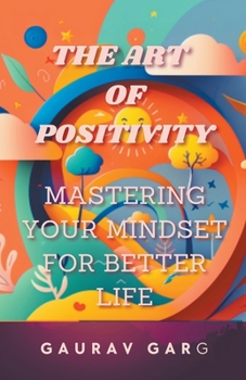 Paperback The Art of Positivity: Mastering Your Mindset for a Better Life Book