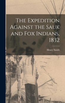Hardcover The Expedition Against the Sauk and Fox Indians, 1832 Book