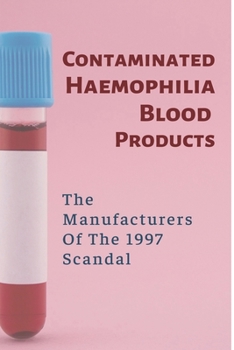 Contaminated Haemophilia Blood Products: The Manufacturers Of The 1997 Scandal: Bleeding Disorder