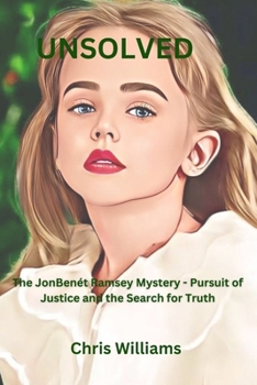 Unsolved: The JonBenét Ramsey Mystery - Pursuit of Justice and the Search for Truth