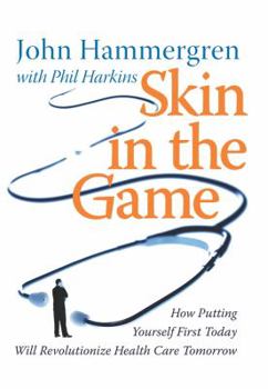 Hardcover Skin in the Game: How Putting Yourself First Today Will Revolutionize Health Care Tomorrow Book