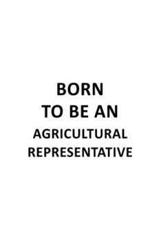 Paperback Born To Be An Agricultural Representative: Funny Agricultural Representative Notebook, Journal Gift, Diary, Doodle Gift or Notebook - 6 x 9 Compact Si Book