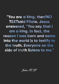 John 18:37 Notebook: "You are a king, then!" said Pilate. Jesus answered, "You say that I am a king. In fact, the reason I was born and came into the ... sid: John 18:37 Notebook, Bible Verse Journal