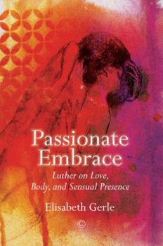 Paperback Passionate Embrace: Luther on Love, Body and Sensual Presence Book