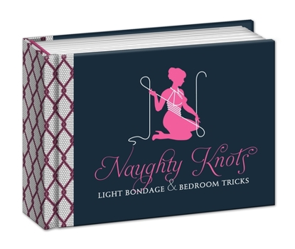 Paperback Naughty Knots: Light Bondage and Bedroom Tricks Book