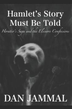 Paperback Hamlet's Story Must Be Told: Horatio's Saga and the Elsinore Confessions Book