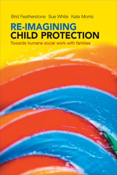 Paperback Re-Imagining Child Protection: Towards Humane Social Work with Families Book