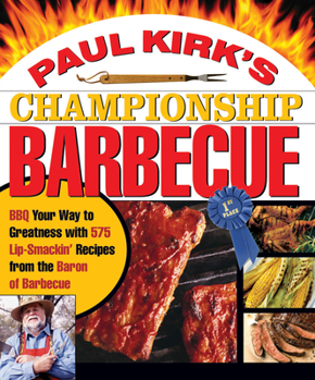 Paperback Paul Kirk's Championship Barbecue: BBQ Your Way to Greatness with 575 Lip-Smackin' Recipes from the Baron of Barbecue Book