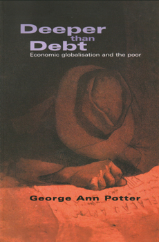 Paperback Deeper Than Debt: Economic Globalisation and the Poor Book