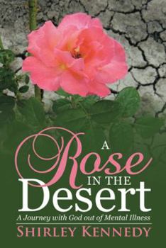 Paperback A Rose in the Desert: A Journey with God out of Mental Illness Book
