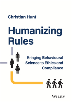 Hardcover Humanizing Rules: Bringing Behavioural Science to Ethics and Compliance Book