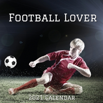 Football Lover 2021 Calendar: With Famous Footballer Inspirational Quotes | Soccer Fans Gift for Men Women Boys and Girls - Birthday, Christmas Gift Ideas, Stocking Fillers