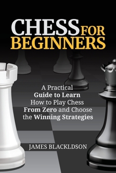 Paperback Chess for beginners: A Practical Guide to Learn How to Play Chess From Zero and Choose the Winning Strategies Book