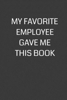 Paperback My Favorite Employee Gave Me This Book: 6 x 9" Notebook with 120 College Ruled Lined Pages and a Funny Quote on the Cover Book