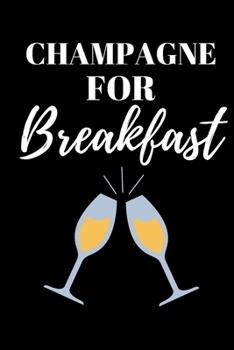 Champagne For Breakfast - Wine Lover Journal: Inspirational Notebook, Motivational Quote Notebook, Funny Anniversary Bridesmaid Best Friends Best Gift Notebook