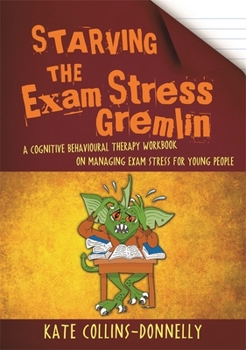 Paperback Starving the Exam Stress Gremlin: A Cognitive Behavioural Therapy Workbook on Managing Exam Stress for Young People Book