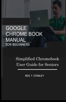 Paperback Google Chrome Book Manual for Beginners: Simplified Chromebook User Guide for Seniors Book