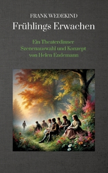 Frank Wedekind Frühlings Erwachen: Ein Theaterdinner Szenenauswahl und Konzept von Helen Endemann (German Edition)