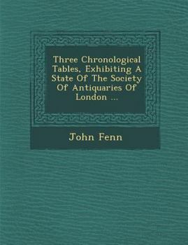 Paperback Three Chronological Tables, Exhibiting a State of the Society of Antiquaries of London ... Book